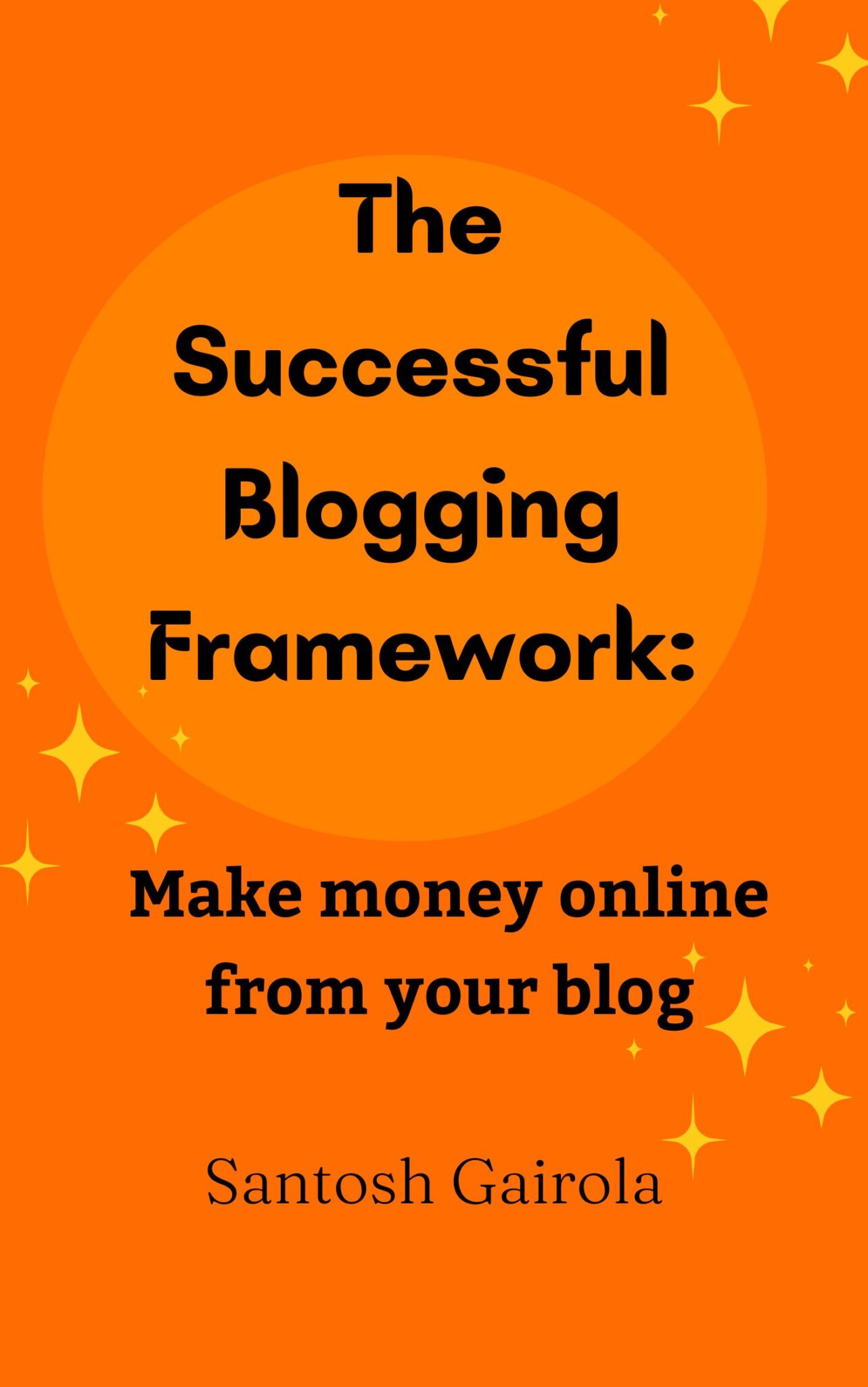 The Successful Blogging Framework: Make money online from your blog