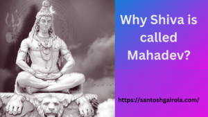 Why Shiva is called Mahadev