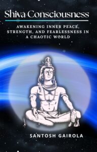 Shiva Consciousness: Awakening Inner Peace, Strength, and Fearlessness in a Chaotic World
